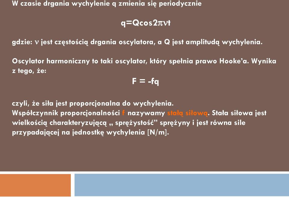 Wynika z tego, że: F = -fq czyli, że siła jest proporcjonalna do wychylenia.