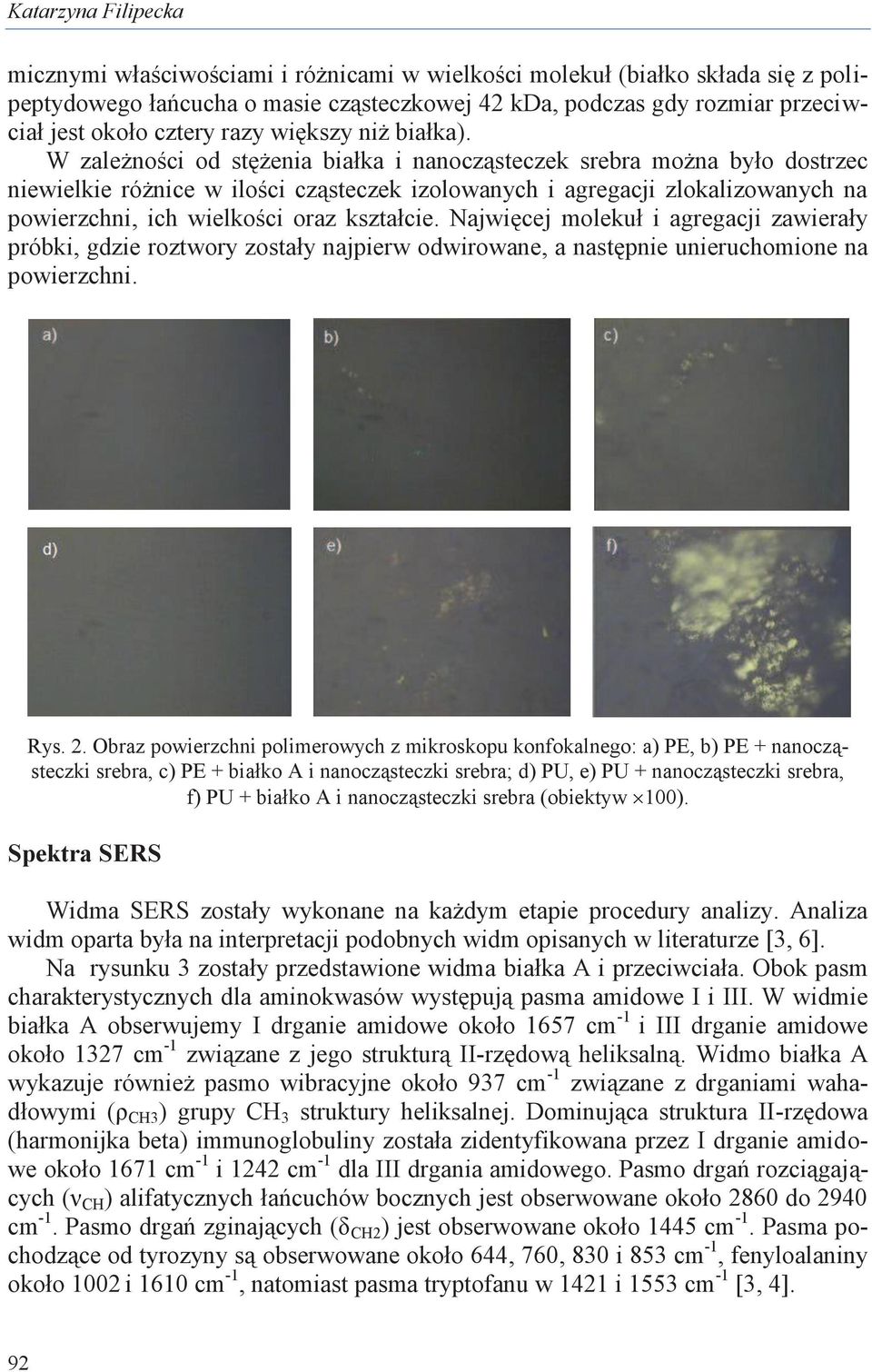 W zależności od stężenia białka i nanocząsteczek srebra można było dostrzec niewielkie różnice w ilości cząsteczek izolowanych i agregacji zlokalizowanych na powierzchni, ich wielkości oraz kształcie.