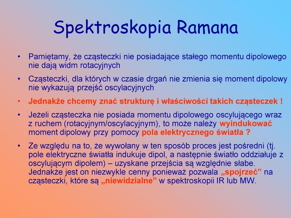 Jeżeli cząsteczka nie posiada momentu dipolowego oscylującego wraz z ruchem (rotacyjnym/oscylacyjnym), to może należy wyindukować moment dipolowy przy pomocy pola elektrycznego światła?