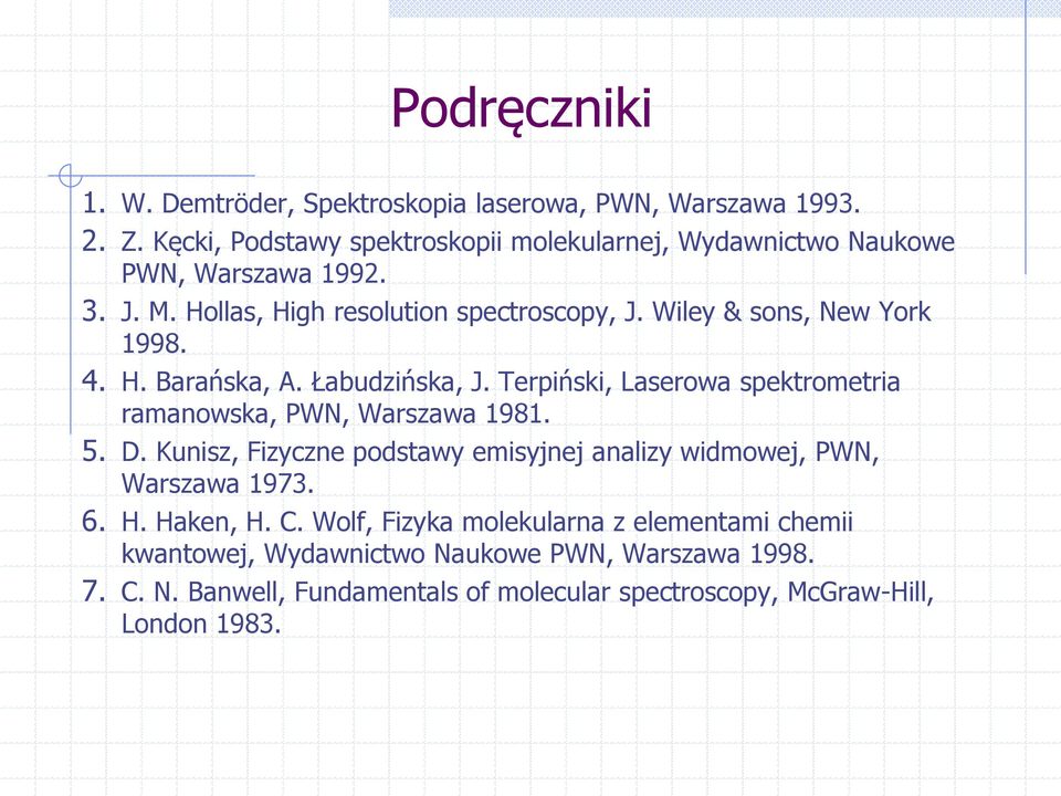 Wiley & sons, New York 1998. 4. H. Barańska, A. Łabudzińska, J. Terpiński, Laserowa spektrometria ramanowska, PWN, Warszawa 1981. 5. D.