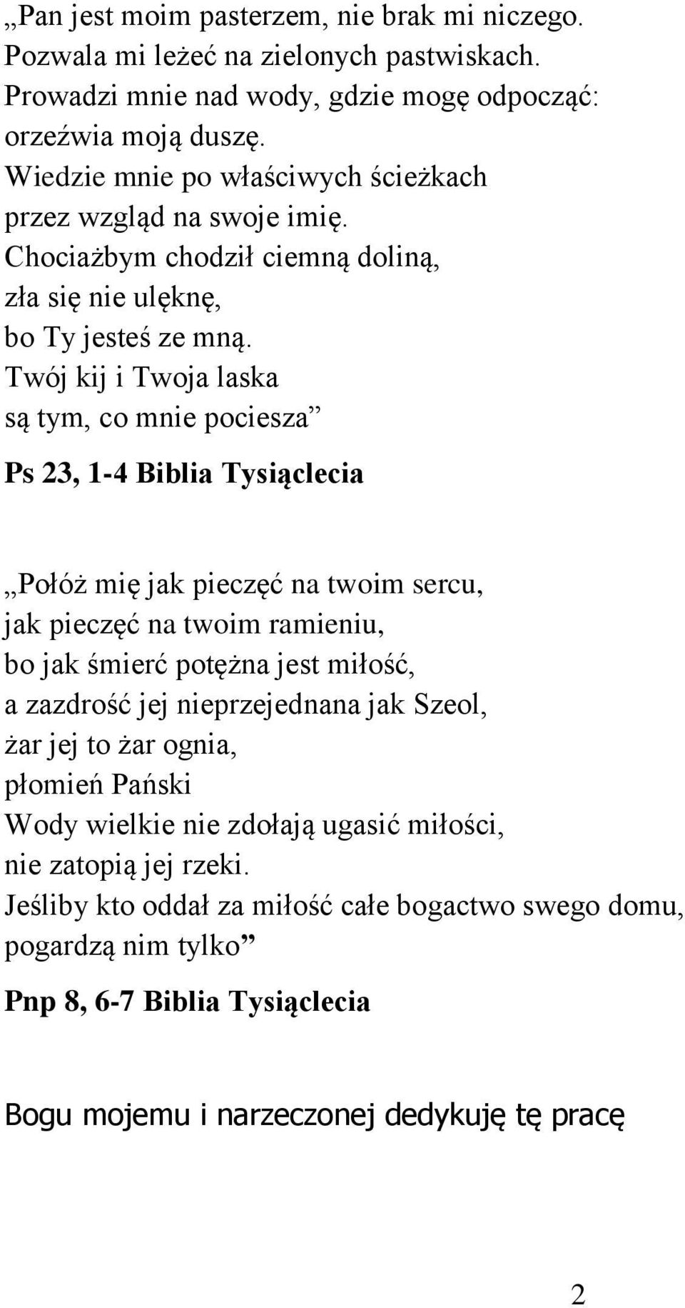 Twój kij i Twoja laska są tym, co mnie pociesza Ps 23, 1-4 Biblia Tysiąclecia Połóż mię jak pieczęć na twoim sercu, jak pieczęć na twoim ramieniu, bo jak śmierć potężna jest miłość, a