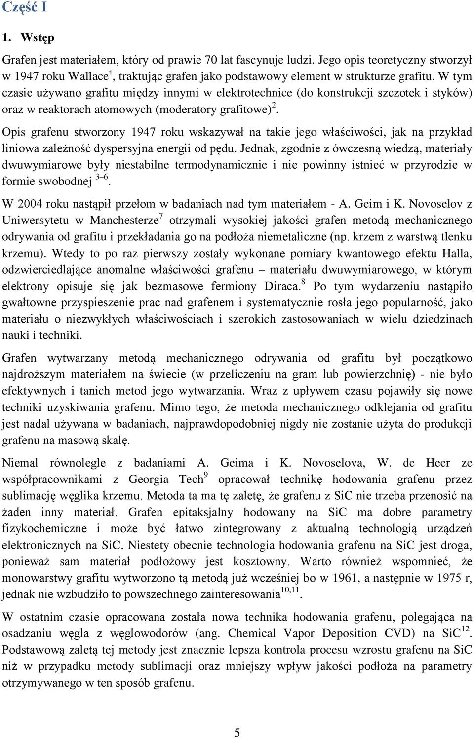 Opis grafenu stworzony 1947 roku wskazywał na takie jego właściwości, jak na przykład liniowa zależność dyspersyjna energii od pędu.