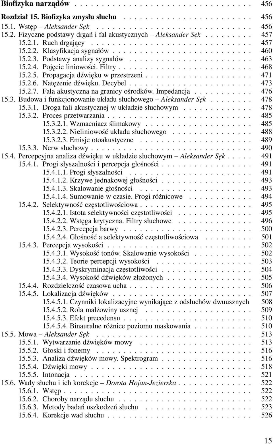 Decybel... 473 15.2.7. Fala akustyczna na granicy ośrodków. Impedancja... 476 15.3. Budowa i funkcjonowanie układu słuchowego Aleksander Sęk... 478 15.3.1. Droga fali akustycznej w układzie słuchowym.