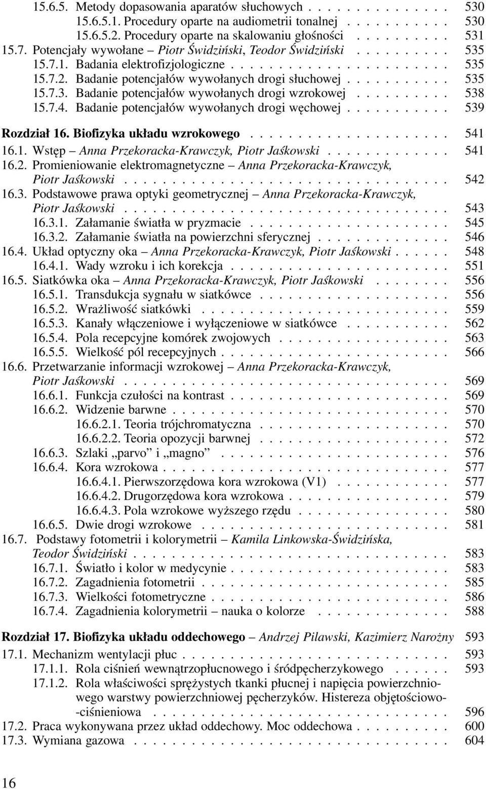 ..... 538 15.7.4. Badanie potencjałów wywołanych drogi węchowej... 539 Rozdział 16. Biofizyka układu wzrokowego... 541 16.1. Wstęp Anna Przekoracka-Krawczyk, Piotr Jaśkowski... 541 16.2.