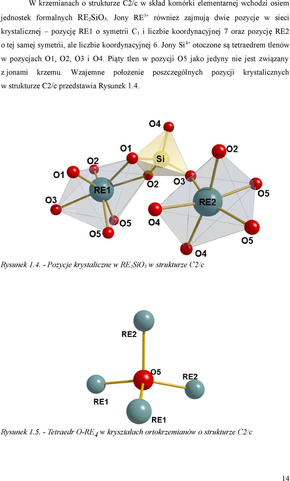 koordynacyjnej. Jony Si + otoczone są tetraedrem tlenów w pozycjach O1, O2, O3 i O. Piąty tlen w pozycji O5 jako jedyny nie jest związany z jonami krzemu.