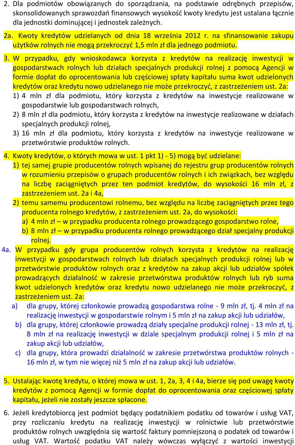 W przypadku, gdy wnioskodawca korzysta z kredytów na realizację inwestycji w gospodarstwach rolnych lub działach specjalnych produkcji rolnej z pomocą Agencji w formie dopłat do oprocentowania lub