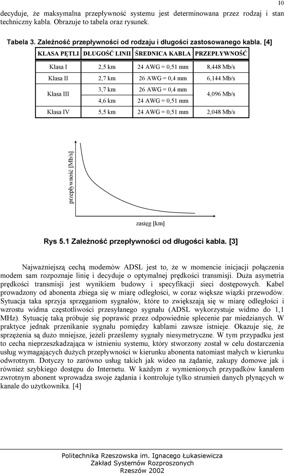 [4] KLASA PĘTLI DŁUGOŚĆ LINII ŚREDNICA KABLA PRZEPŁYWNOŚĆ Klasa I 2,5 km 24 AWG = 0,51 mm 8,448 Mb/s Klasa II 2,7 km 26 AWG = 0,4 mm 6,144 Mb/s Klasa III 3,7 km 26 AWG = 0,4 mm 4,096 Mb/s 4,6 km 24