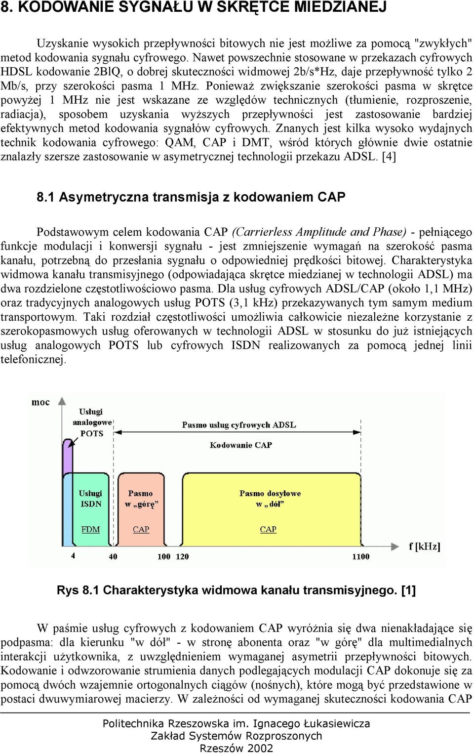 Ponieważ zwiększanie szerokości pasma w skrętce powyżej 1 MHz nie jest wskazane ze względów technicznych (tłumienie, rozproszenie, radiacja), sposobem uzyskania wyższych przepływności jest