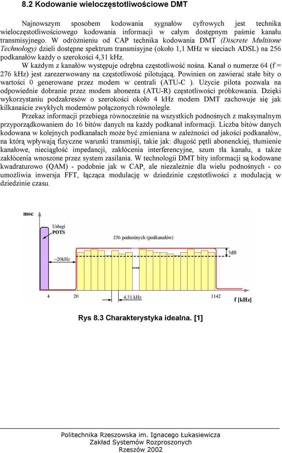 W każdym z kanałów występuje odrębna częstotliwość nośna. Kanał o numerze 64 (f = 276 khz) jest zarezerwowany na częstotliwość pilotującą.