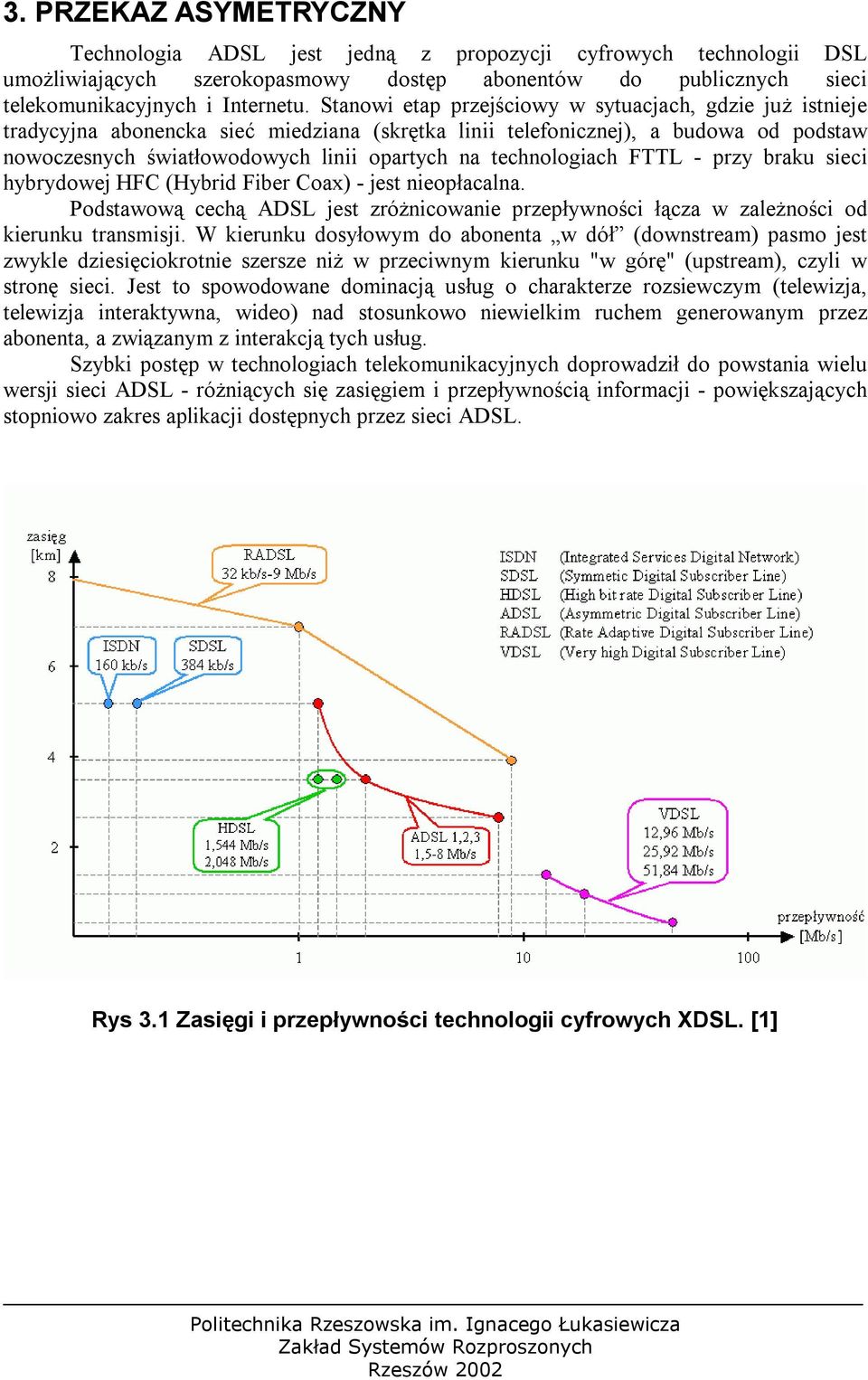 technologiach FTTL - przy braku sieci hybrydowej HFC (Hybrid Fiber Coax) - jest nieopłacalna. Podstawową cechą ADSL jest zróżnicowanie przepływności łącza w zależności od kierunku transmisji.