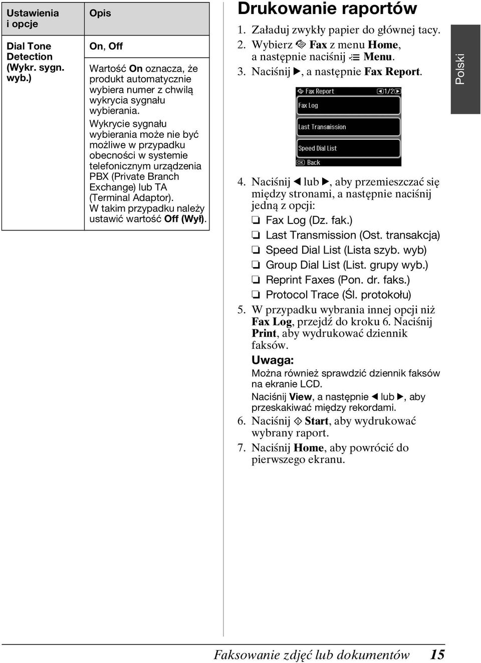 W takim przypadku należy ustawić wartość Off (Wył). Drukowanie raportów 1. Załaduj zwykły papier do głównej tacy. 2. Wybierz K Fax zmenu Home, a następnie naciśnij x Menu. 3.