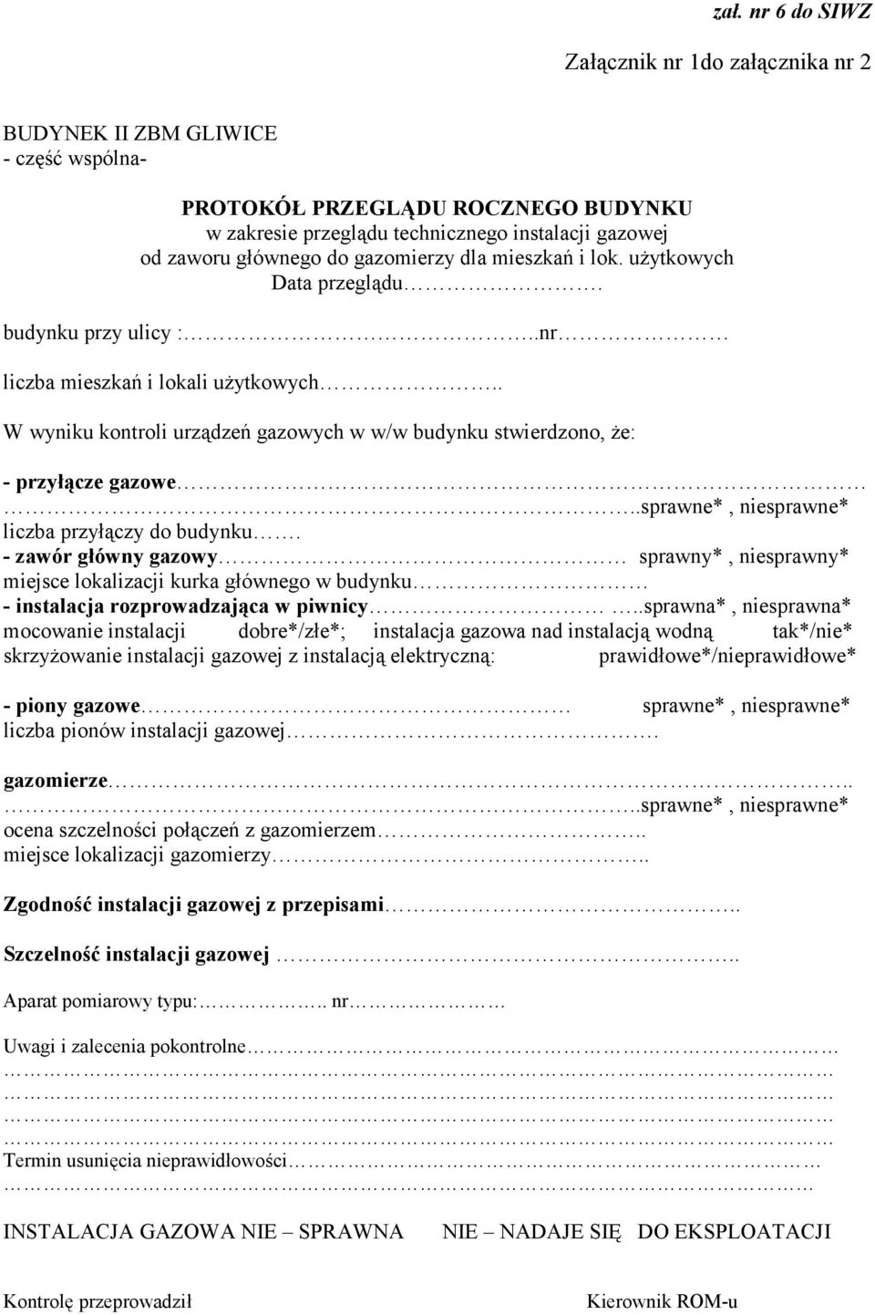 .sprawne*, niesprawne* liczba przyłączy do budynku. - zawór główny gazowy sprawny*, niesprawny* miejsce lokalizacji kurka głównego w budynku - instalacja rozprowadzająca w piwnicy.