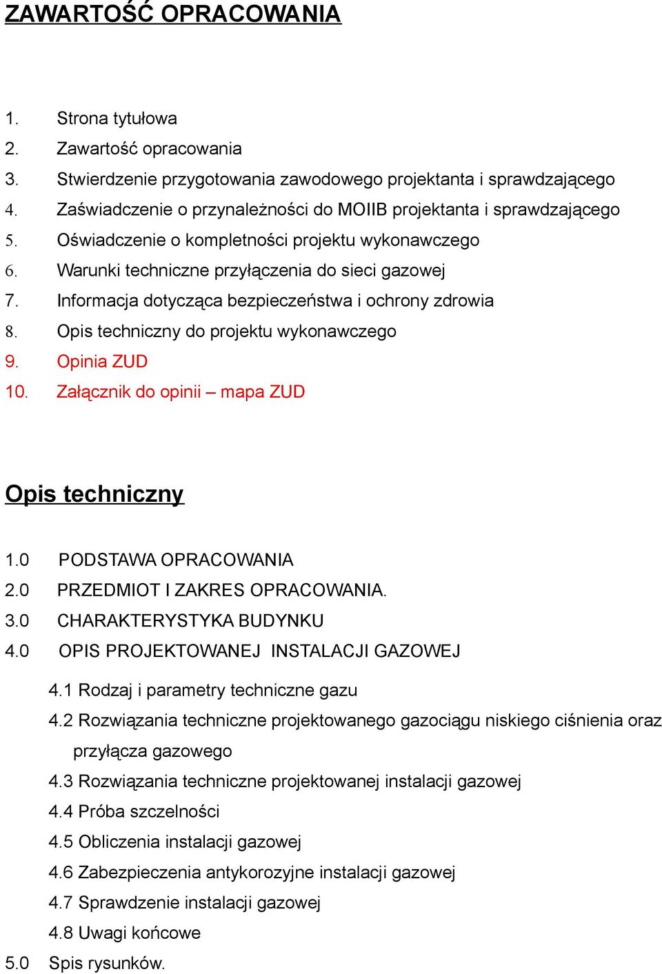 Informacja dotycząca bezpieczeństwa i ochrony zdrowia 8. Opis techniczny do projektu wykonawczego 9. Opinia ZUD 10. Załącznik do opinii mapa ZUD Opis techniczny 1.0 PODSTAWA OPRACOWANIA 2.