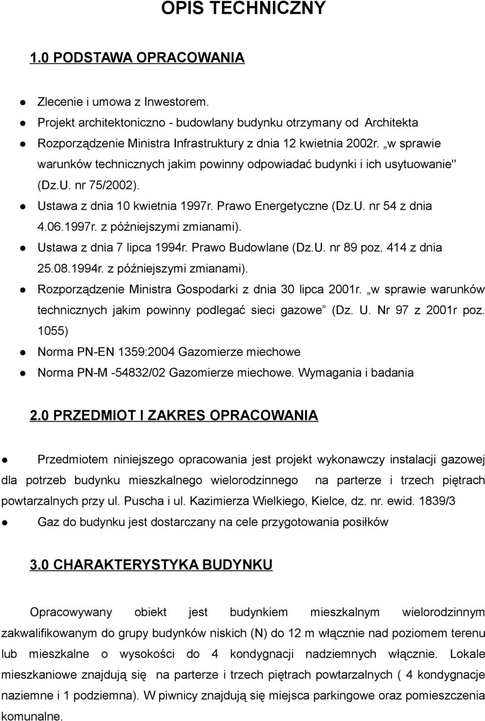 w sprawie warunków technicznych jakim powinny odpowiadać budynki i ich usytuowanie" (Dz.U. nr 75/2002). Ustawa z dnia 10 kwietnia 1997r. Prawo Energetyczne (Dz.U. nr 54 z dnia 4.06.1997r. z późniejszymi zmianami).