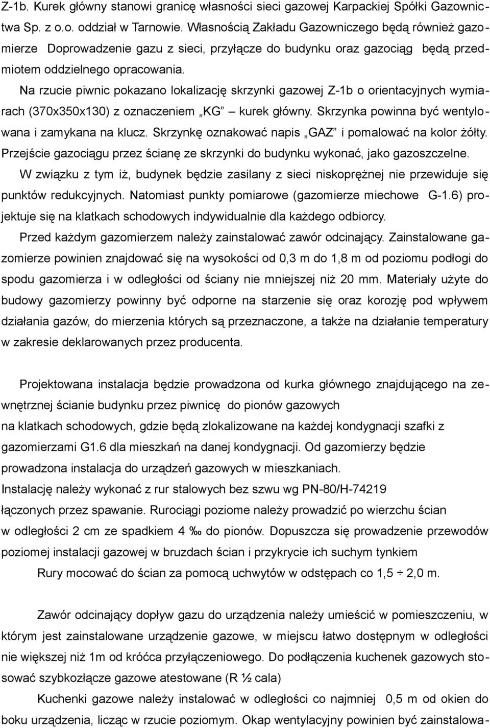 Na rzucie piwnic pokazano lokalizację skrzynki gazowej Z-1b o orientacyjnych wymiarach (370x350x130) z oznaczeniem KG kurek główny. Skrzynka powinna być wentylowana i zamykana na klucz.