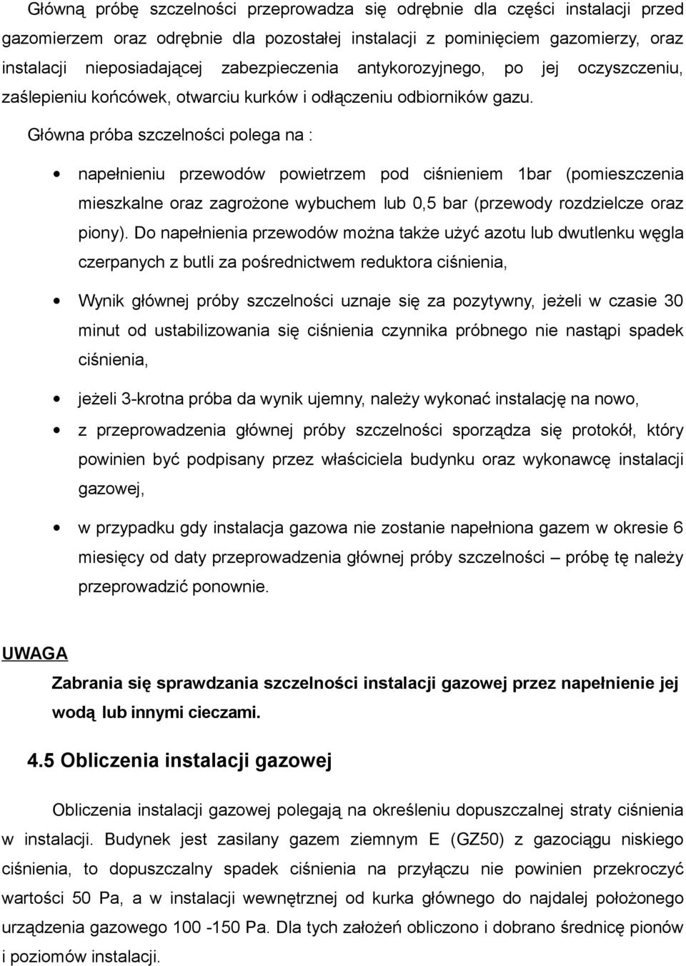 Główna próba szczelności polega na : napełnieniu przewodów powietrzem pod ciśnieniem 1bar (pomieszczenia mieszkalne oraz zagrożone wybuchem lub 0,5 bar (przewody rozdzielcze oraz piony).