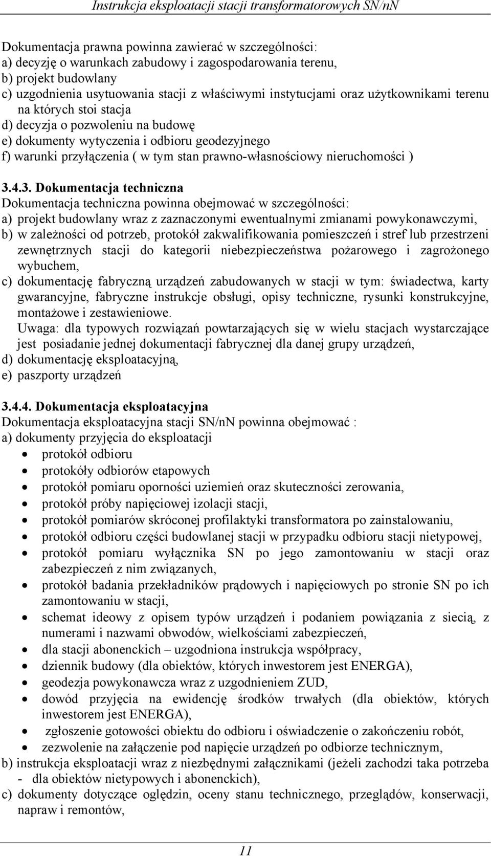 4.3. Dokumentacja techniczna Dokumentacja techniczna powinna obejmować w szczególności: a) projekt budowlany wraz z zaznaczonymi ewentualnymi zmianami powykonawczymi, b) w zależności od potrzeb,