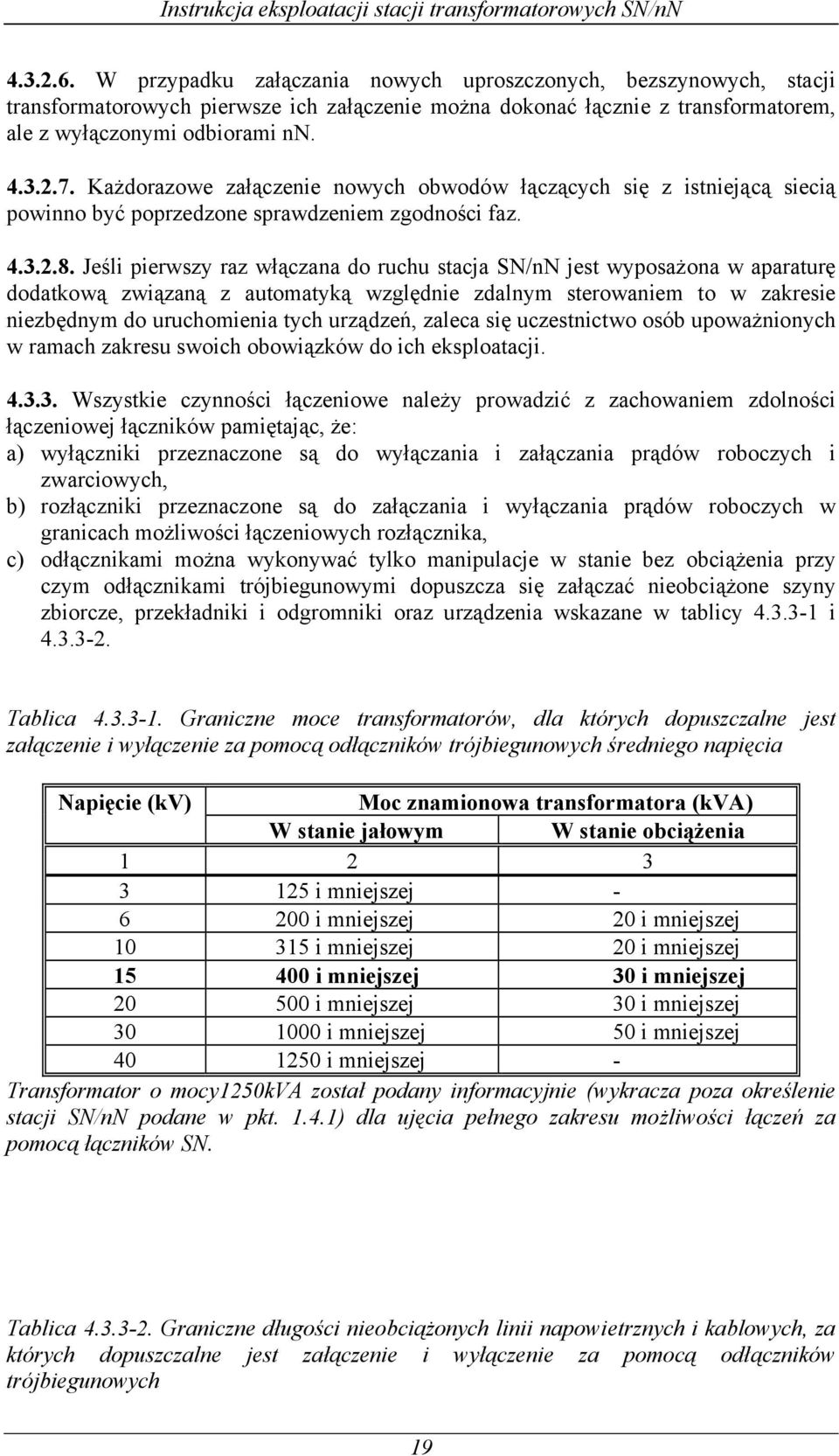 Jeśli pierwszy raz włączana do ruchu stacja SN/nN jest wyposażona w aparaturę dodatkową związaną z automatyką względnie zdalnym sterowaniem to w zakresie niezbędnym do uruchomienia tych urządzeń,