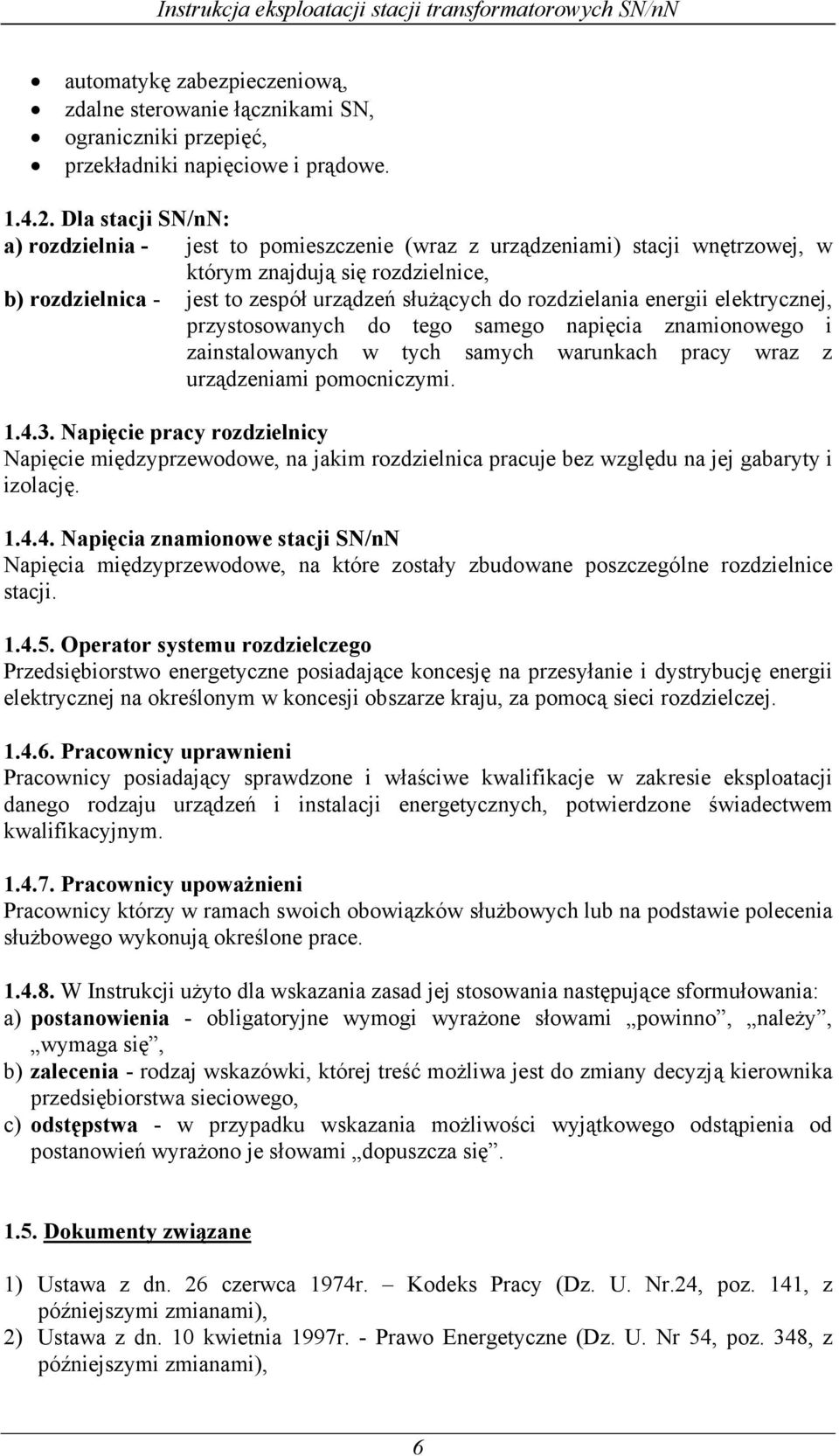 rozdzielania energii elektrycznej, przystosowanych do tego samego napięcia znamionowego i zainstalowanych w tych samych warunkach pracy wraz z urządzeniami pomocniczymi. 1.4.3.