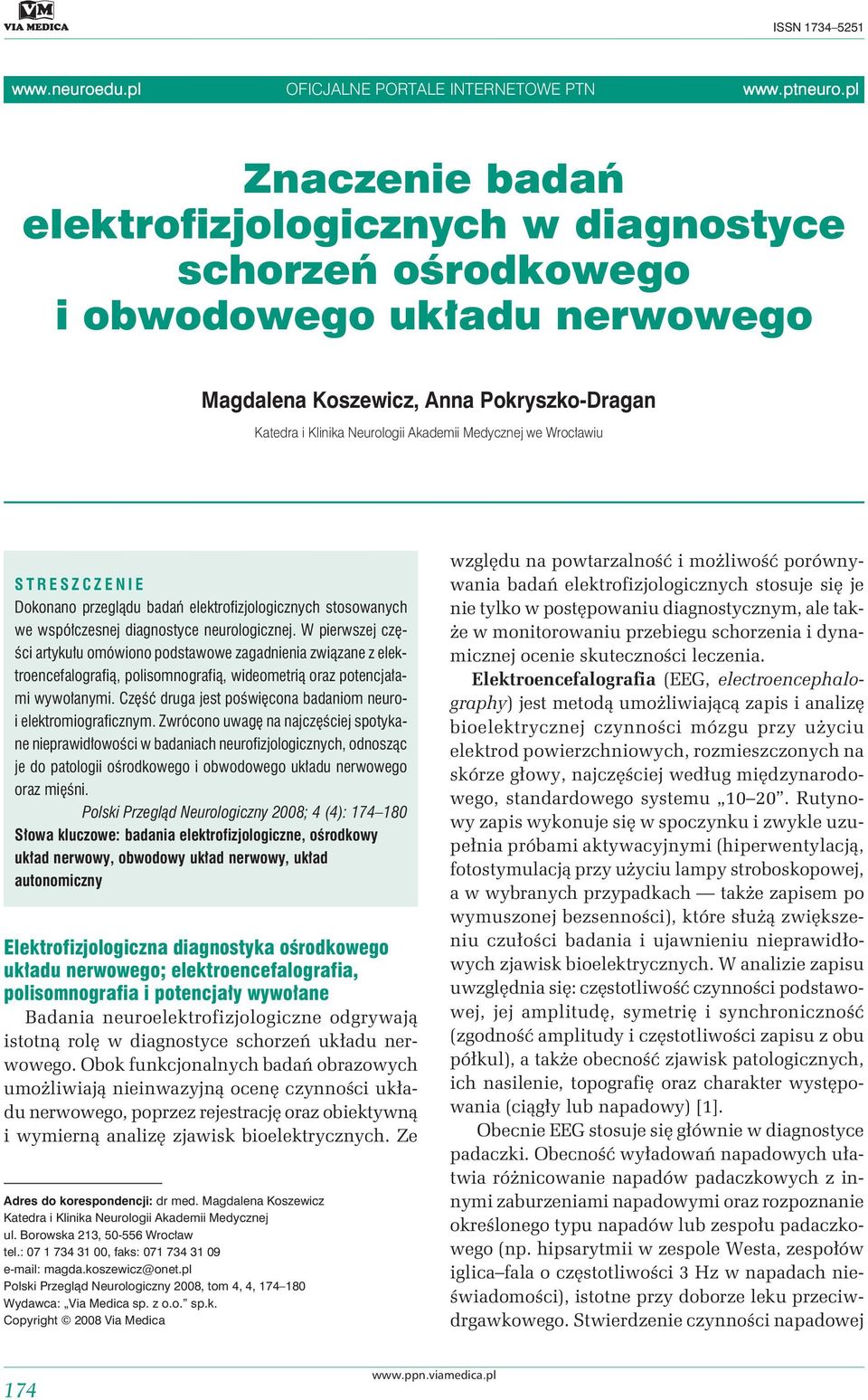 we Wrocławiu STRESZCZENIE Dokonano przeglądu badań elektrofizjologicznych stosowanych we współczesnej diagnostyce neurologicznej.