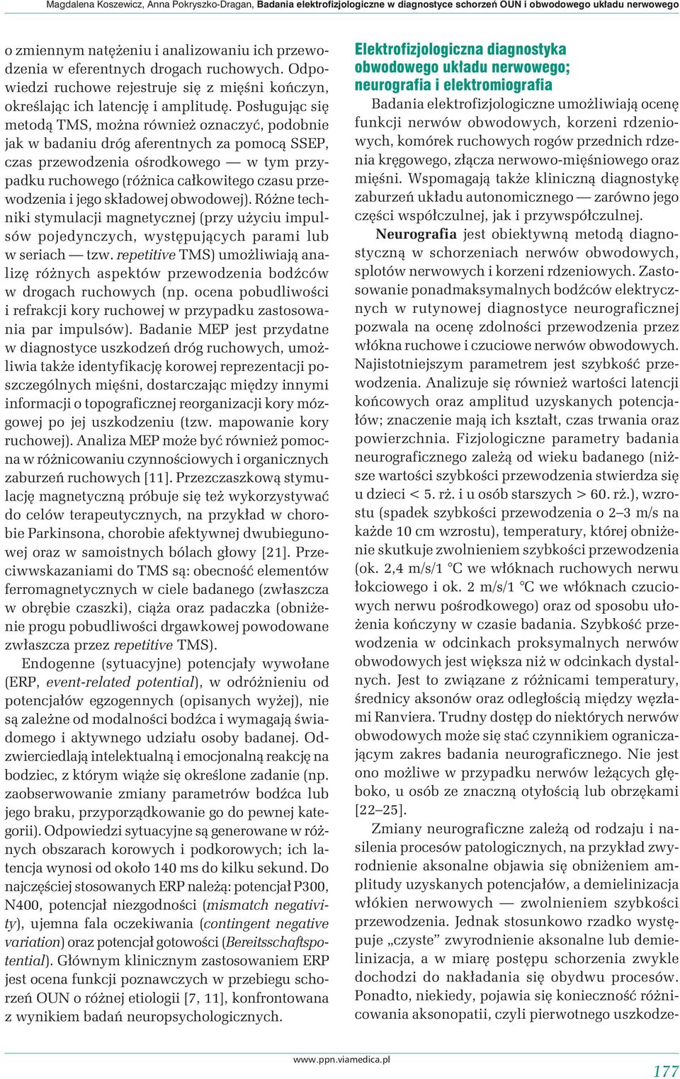 Posługując się metodą TMS, można również oznaczyć, podobnie jak w badaniu dróg aferentnych za pomocą SSEP, czas przewodzenia ośrodkowego w tym przypadku ruchowego (różnica całkowitego czasu