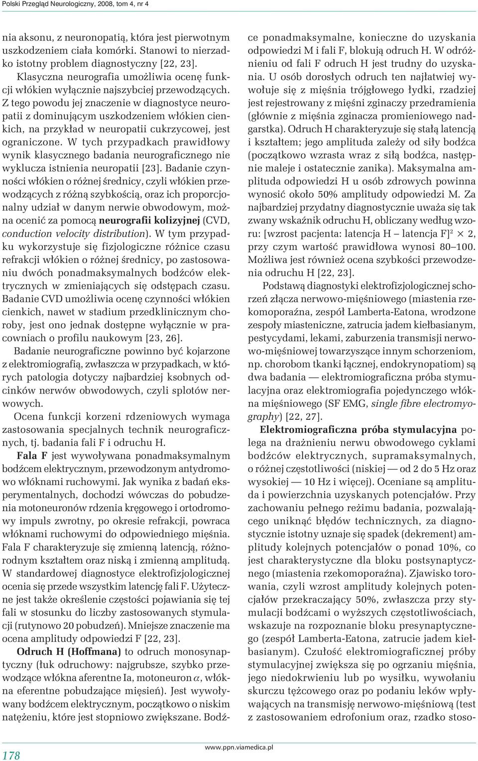 Z tego powodu jej znaczenie w diagnostyce neuropatii z dominującym uszkodzeniem włókien cienkich, na przykład w neuropatii cukrzycowej, jest ograniczone.