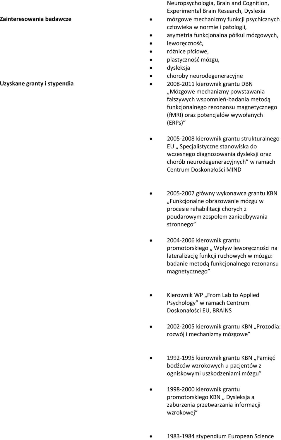 fałszywych wspomnieo-badania metodą funkcjonalnego rezonansu magnetycznego (fmri) oraz potencjałów wywołanych (ERPs) 2005-2008 kierownik grantu strukturalnego EU Specjalistyczne stanowiska do