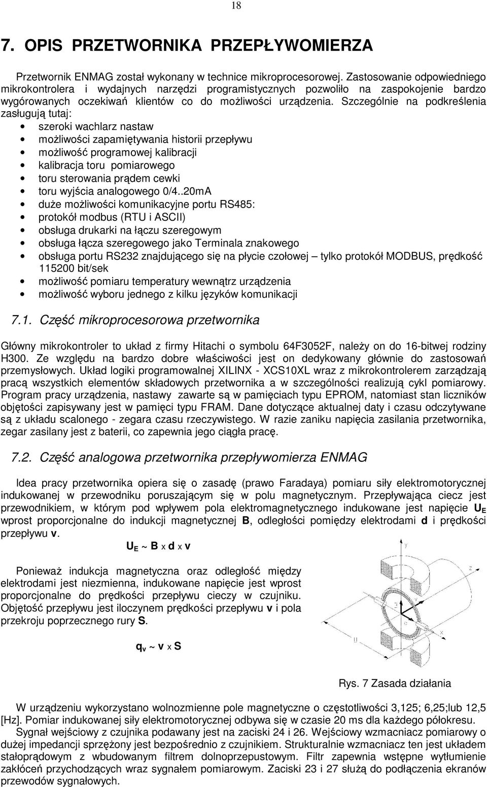 Szczególnie na podkreślenia zasługują tutaj: szeroki wachlarz nastaw moŝliwości zapamiętywania historii przepływu moŝliwość programowej kalibracji kalibracja toru pomiarowego toru sterowania prądem