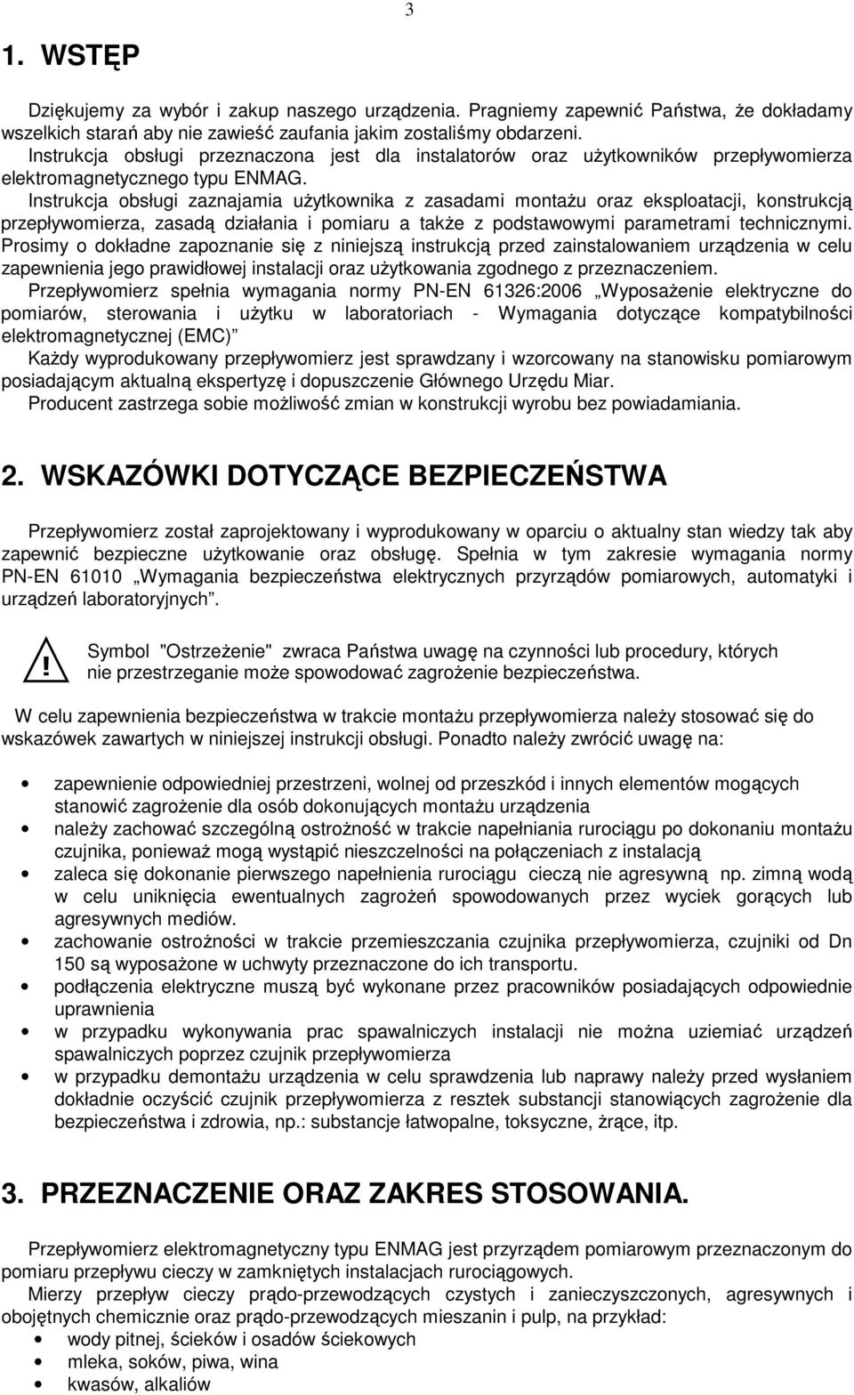 Instrukcja obsługi zaznajamia uŝytkownika z zasadami montaŝu oraz eksploatacji, konstrukcją przepływomierza, zasadą działania i pomiaru a takŝe z podstawowymi parametrami technicznymi.