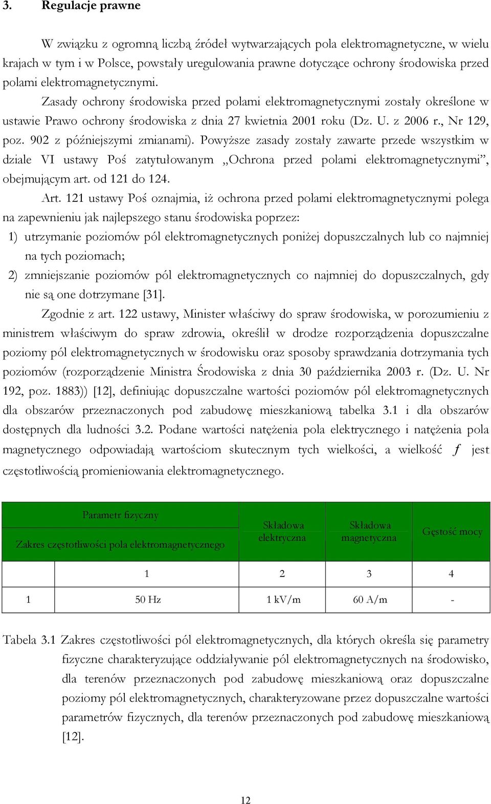 902 z późniejszymi zmianami). Powyższe zasady zostały zawarte przede wszystkim w dziale VI ustawy Poś zatytułowanym Ochrona przed polami elektromagnetycznymi, obejmującym art. od 121 do 124. Art.