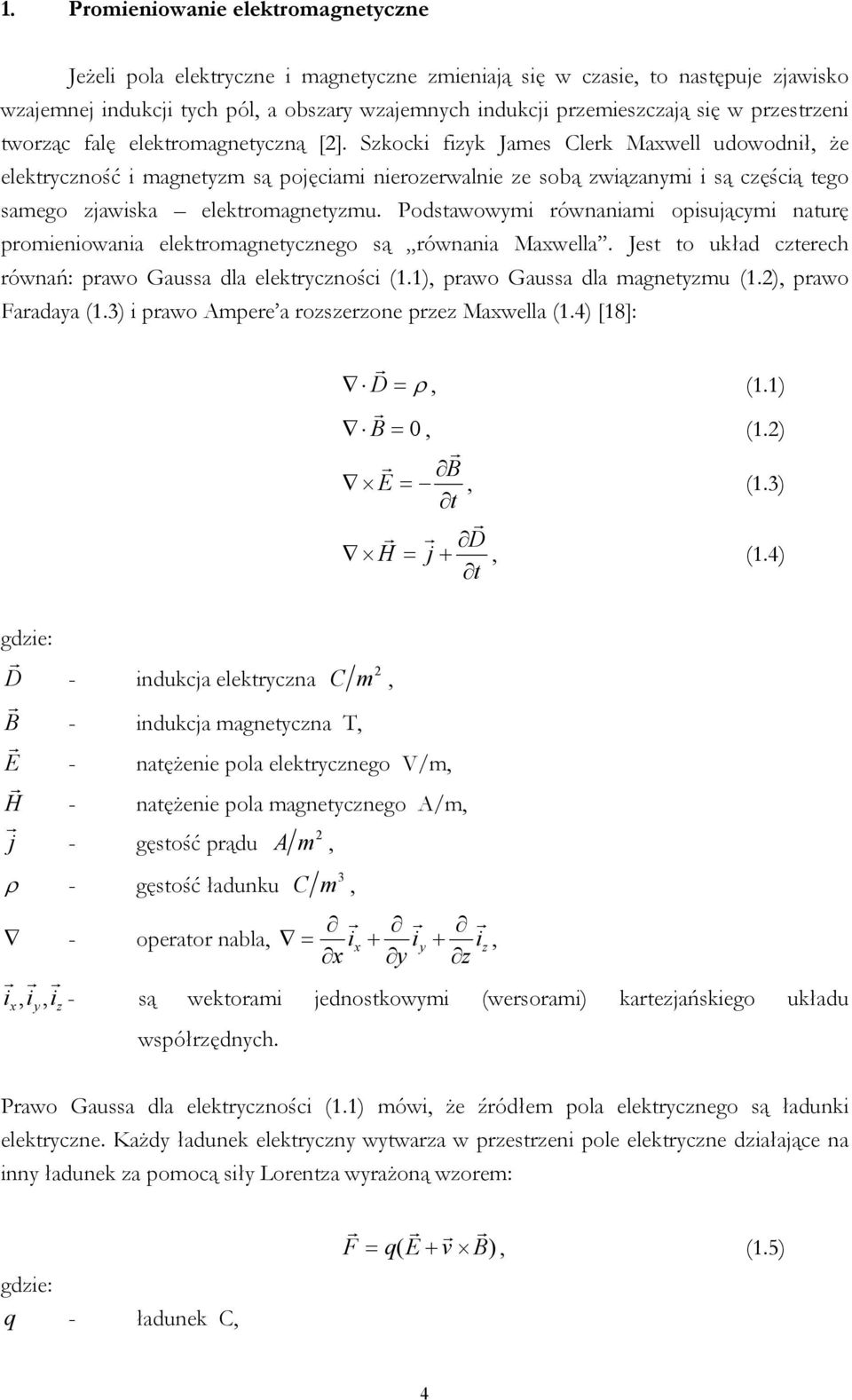 Szkocki fizyk James Clerk Maxwell udowodnił, że elektryczność i magnetyzm są pojęciami nierozerwalnie ze sobą związanymi i są częścią tego samego zjawiska elektromagnetyzmu.