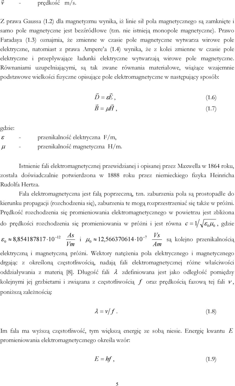 4) wynika, że z kolei zmienne w czasie pole elektryczne i przepływające ładunki elektryczne wytwarzają wirowe pole magnetyczne.