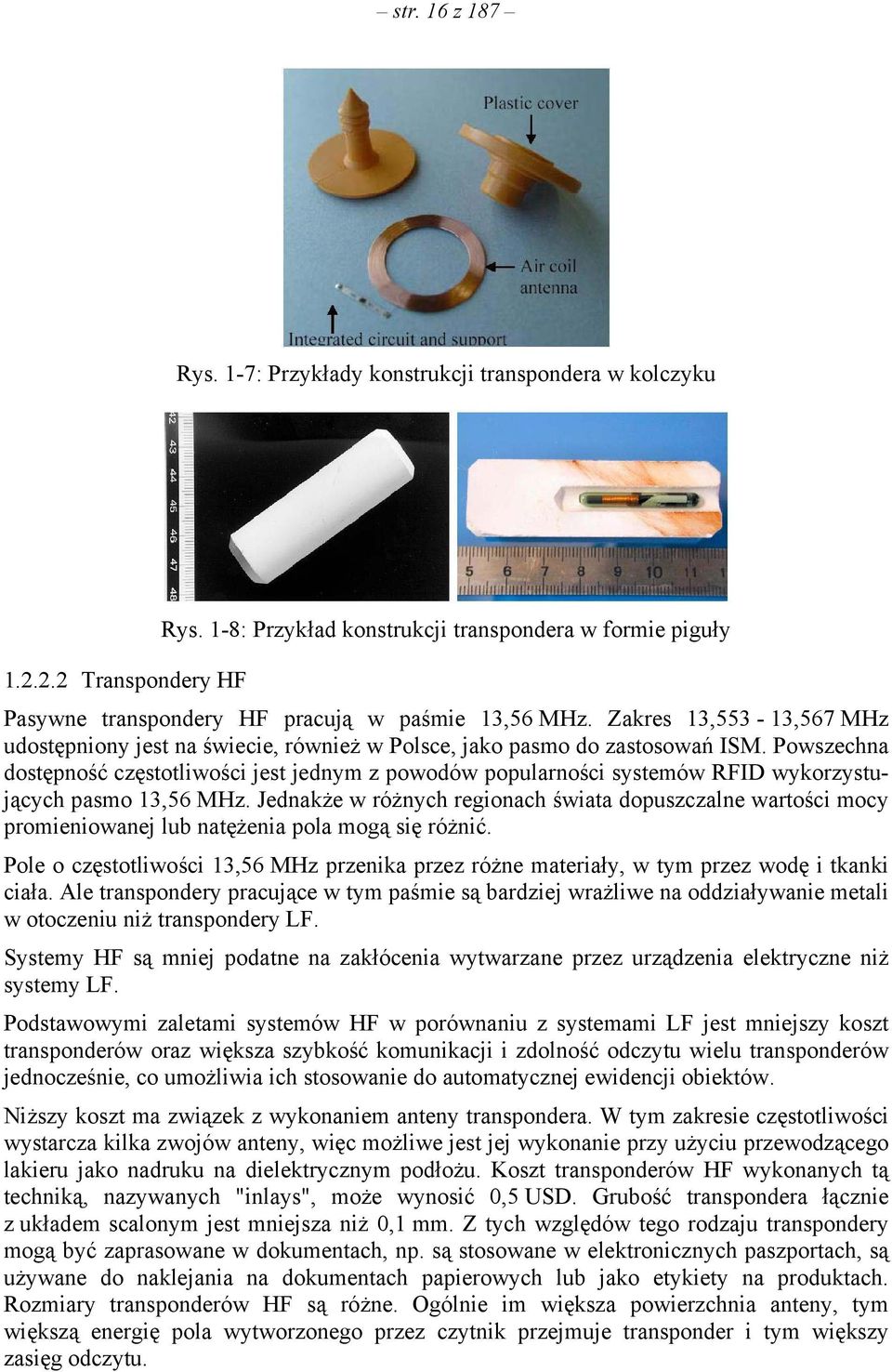 Powszechna dostępność częstotliwości jest jednym z powodów popularności systemów RFID wykorzystujących pasmo 13,56 MHz.