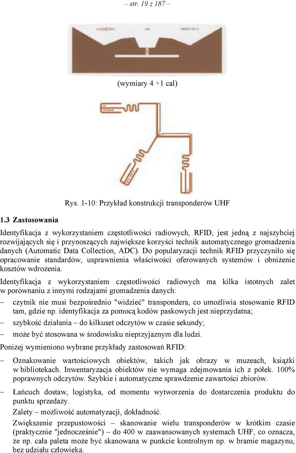 (Automatic Data Collection, ADC). Do popularyzacji technik RFID przyczyniło się opracowanie standardów, usprawnienia właściwości oferowanych systemów i obniżenie kosztów wdrożenia.