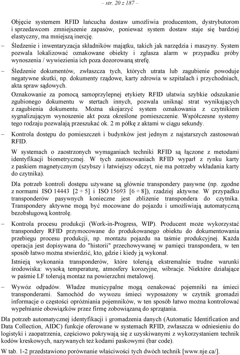 System pozwala lokalizować oznakowane obiekty i zgłasza alarm w przypadku próby wynoszenia / wywiezienia ich poza dozorowaną strefę.