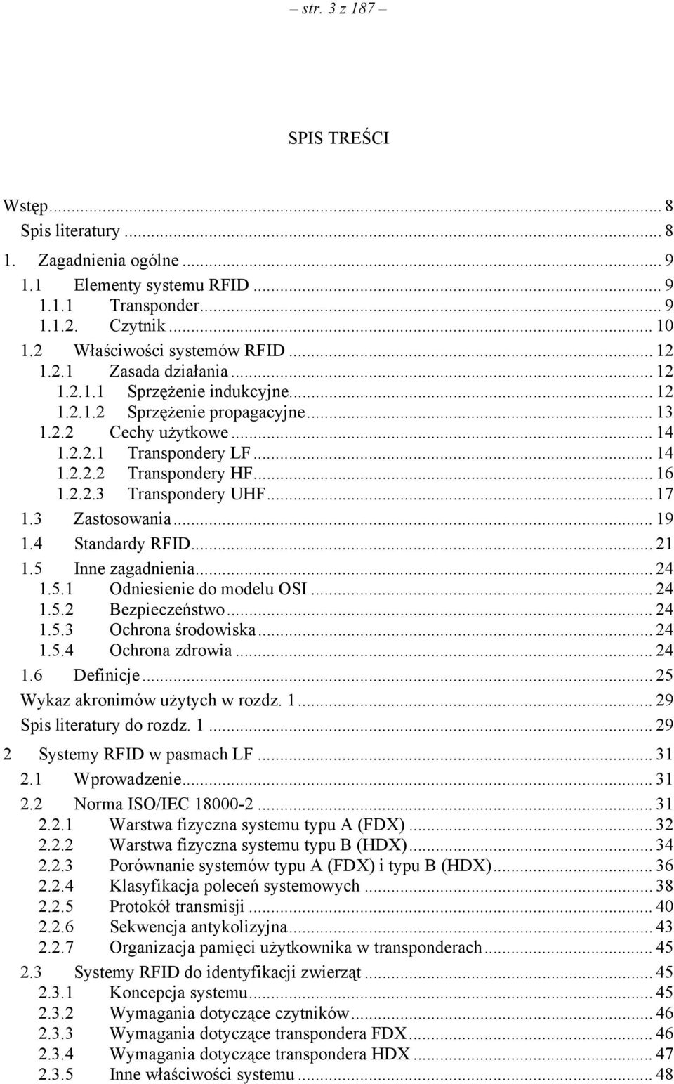 3 Zastosowania... 19 1.4 Standardy RFID... 21 1.5 Inne zagadnienia... 24 1.5.1 Odniesienie do modelu OSI... 24 1.5.2 Bezpieczeństwo... 24 1.5.3 Ochrona środowiska... 24 1.5.4 Ochrona zdrowia... 24 1.6 Definicje.