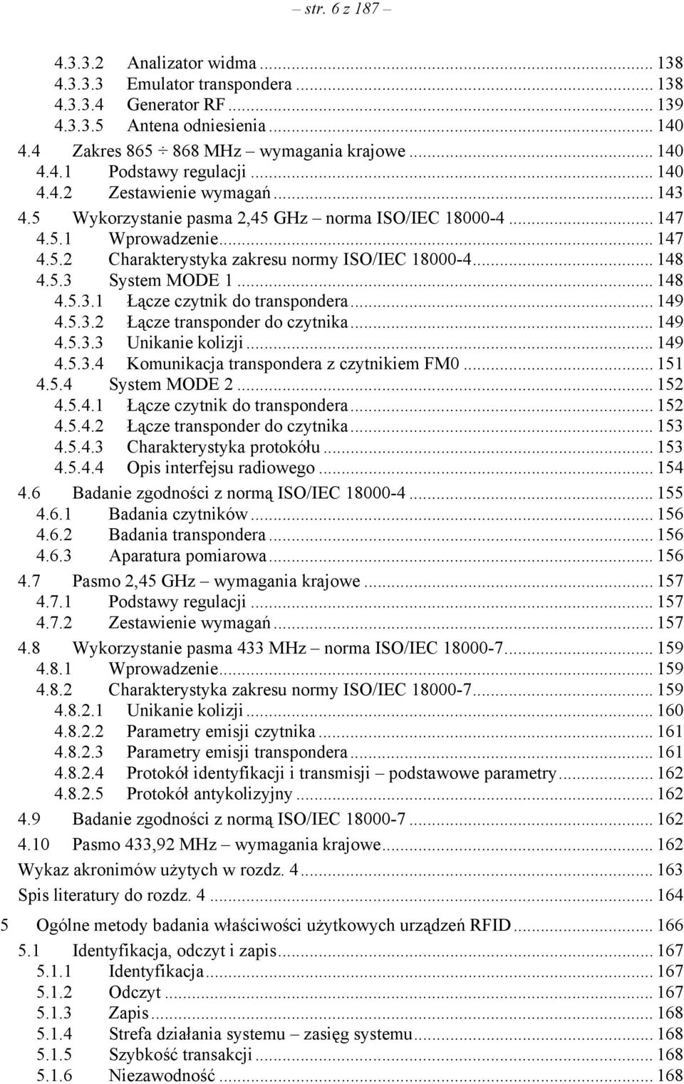 .. 148 4.5.3.1 Łącze czytnik do transpondera... 149 4.5.3.2 Łącze transponder do czytnika... 149 4.5.3.3 Unikanie kolizji... 149 4.5.3.4 Komunikacja transpondera z czytnikiem FM0... 151 4.5.4 System MODE 2.