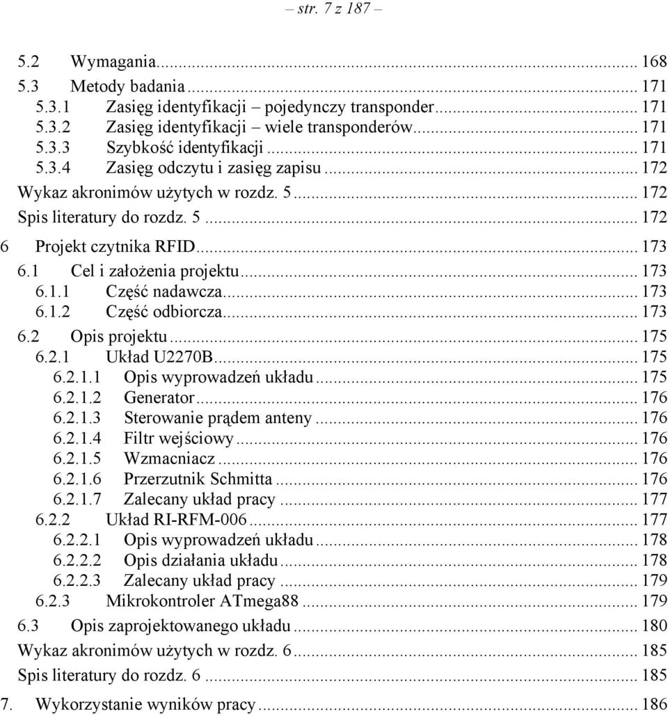 .. 173 6.1.2 Część odbiorcza... 173 6.2 Opis projektu... 175 6.2.1 Układ U2270B... 175 6.2.1.1 Opis wyprowadzeń układu... 175 6.2.1.2 Generator... 176 6.2.1.3 Sterowanie prądem anteny... 176 6.2.1.4 Filtr wejściowy.