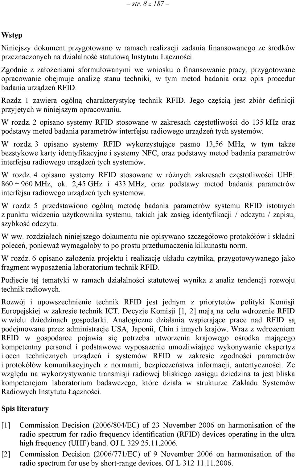 1 zawiera ogólną charakterystykę technik RFID. Jego częścią jest zbiór definicji przyjętych w niniejszym opracowaniu. W rozdz.