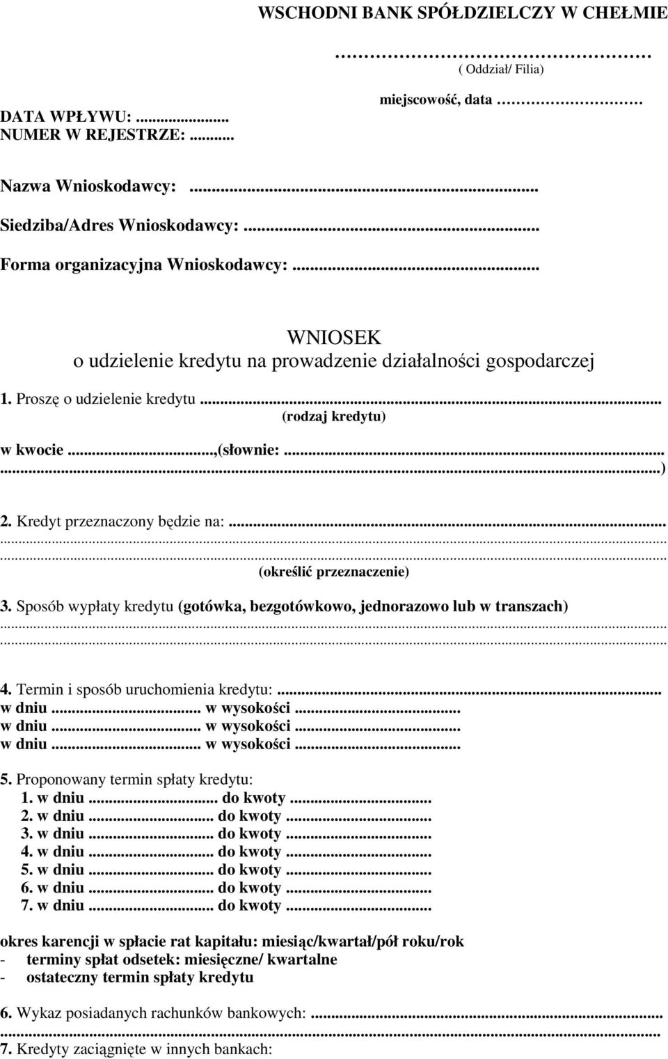 ........ (określić przeznaczenie) 3. Sposób wypłaty kredytu (gotówka, bezgotówkowo, jednorazowo lub w transzach)...... 4. Termin i sposób uruchomienia kredytu:... w dniu... w wysokości... w dniu... w wysokości... w dniu... w wysokości... 5.