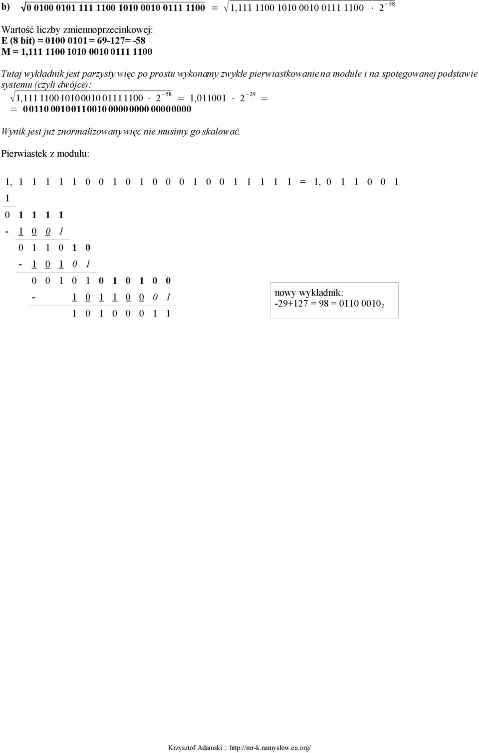 01111100 2 58 = 1,011001 2 29 = = 00110 00100110010 00000000 00000000 Wynik jest już znormalizowany więc nie musimy go skalować.
