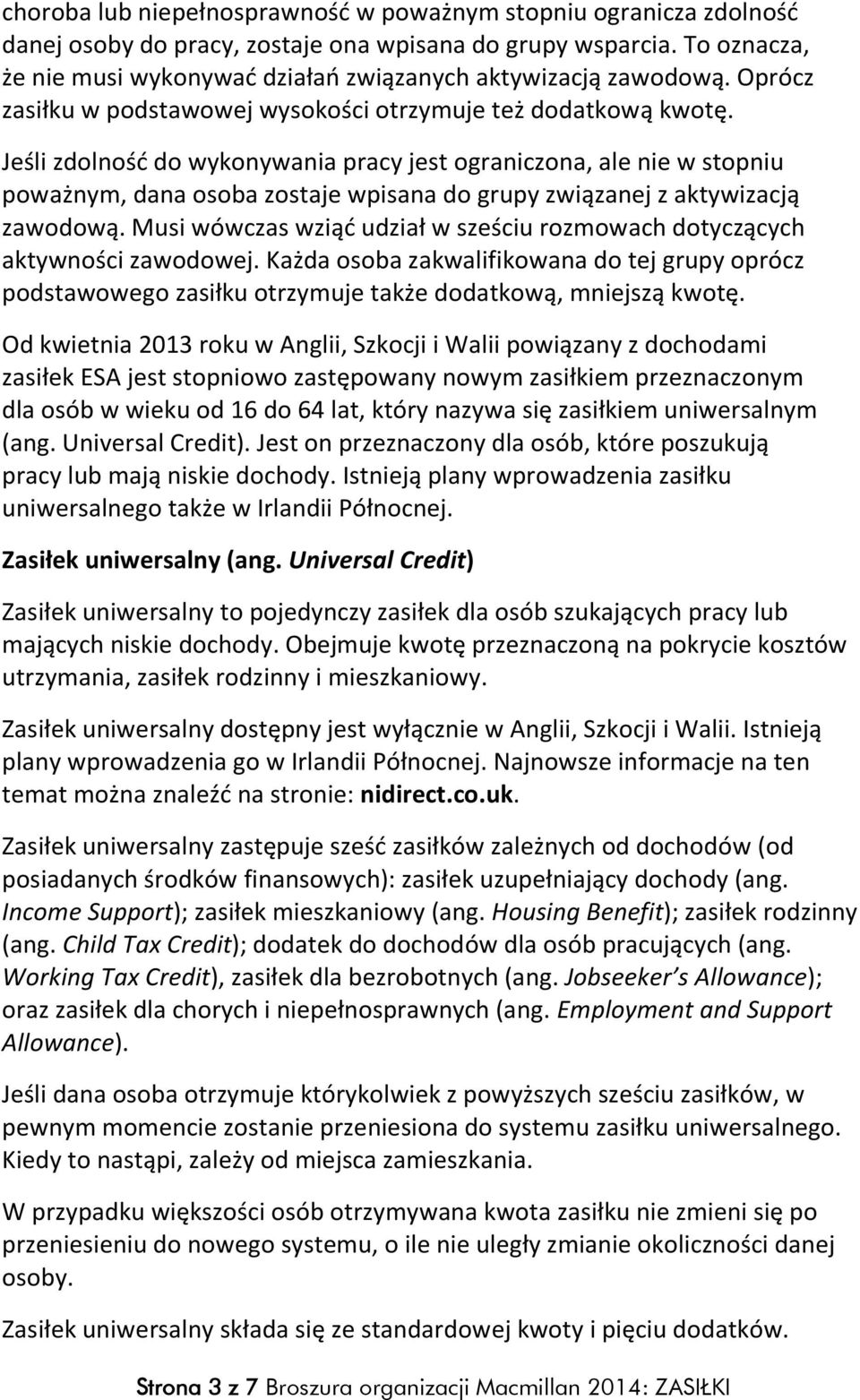 Jeśli zdolność do wykonywania pracy jest ograniczona, ale nie w stopniu poważnym, dana osoba zostaje wpisana do grupy związanej z aktywizacją zawodową.