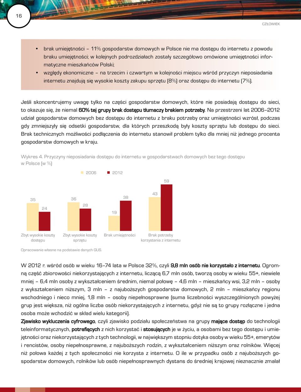 internetu (7%). Jeśli skoncentrujemy uwagę tylko na części gospodarstw domowych, które nie posiadają dostępu do sieci, to okazuje się, że niemal 60% tej grupy brak dostępu tłumaczy brakiem potrzeby.