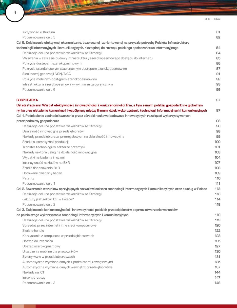 społeczeństwa informacyjnego 84 Realizacja celu na podstawie wskaźników ze Strategii 84 Wyzwania w zakresie budowy infrastruktury szerokopasmowego dostępu do internetu 85 Pokrycie dostępem