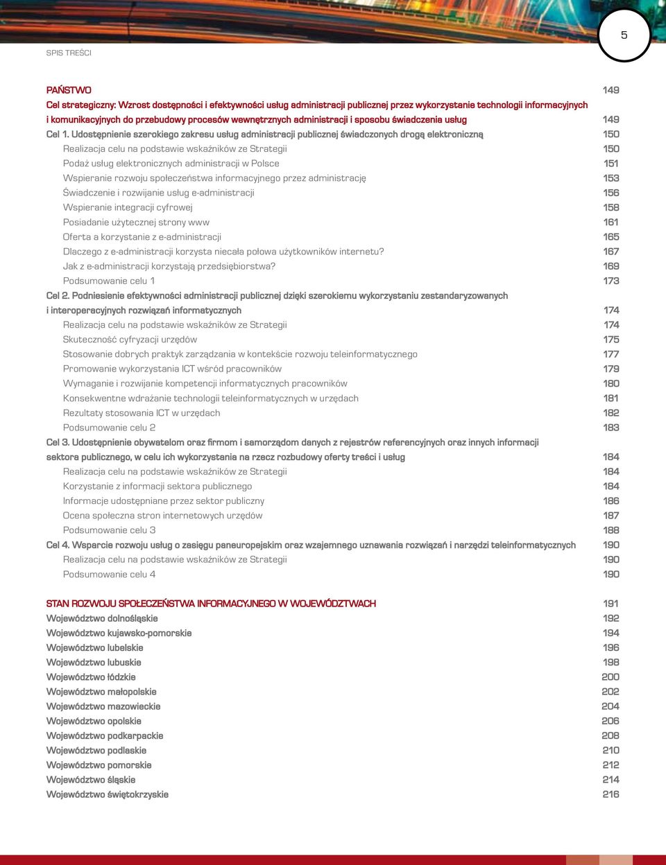 Udostępnienie szerokiego zakresu usług administracji publicznej świadczonych drogą elektroniczną 150 Realizacja celu na podstawie wskaźników ze Strategii 150 Podaż usług elektronicznych administracji