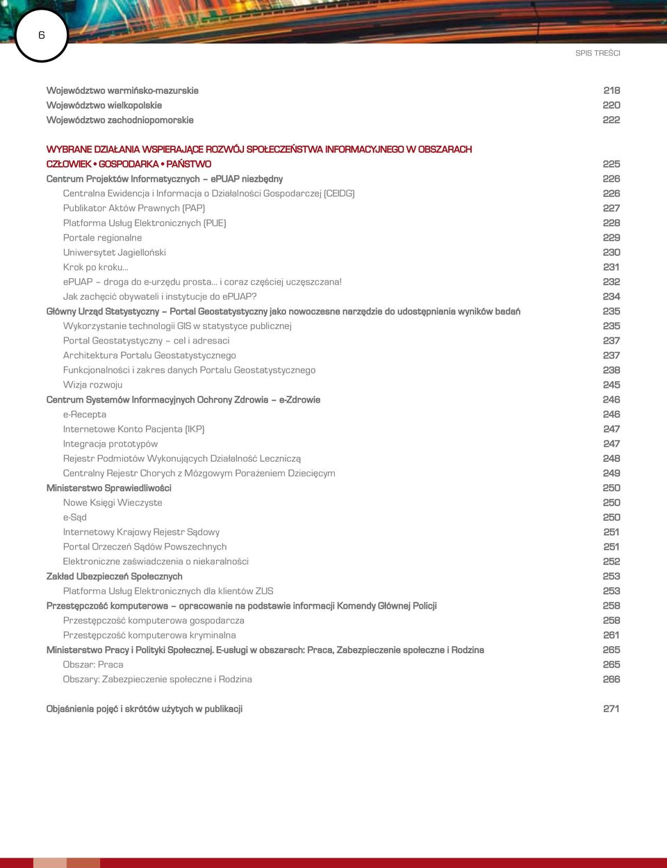 Platforma Usług Elektronicznych (PUE) 228 Portale regionalne 229 Uniwersytet Jagielloński 230 Krok po kroku 231 epuap droga do e-urzędu prosta i coraz częściej uczęszczana!