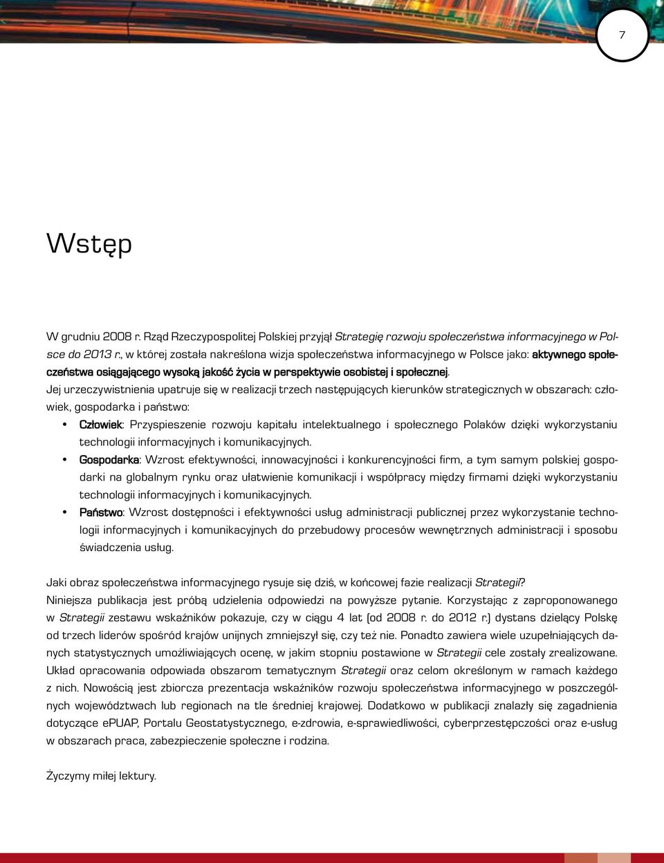 Jej urzeczywistnienia upatruje się w realizacji trzech następujących kierunków strategicznych w obszarach: człowiek, gospodarka i państwo: Człowiek: Przyspieszenie rozwoju kapitału intelektualnego i