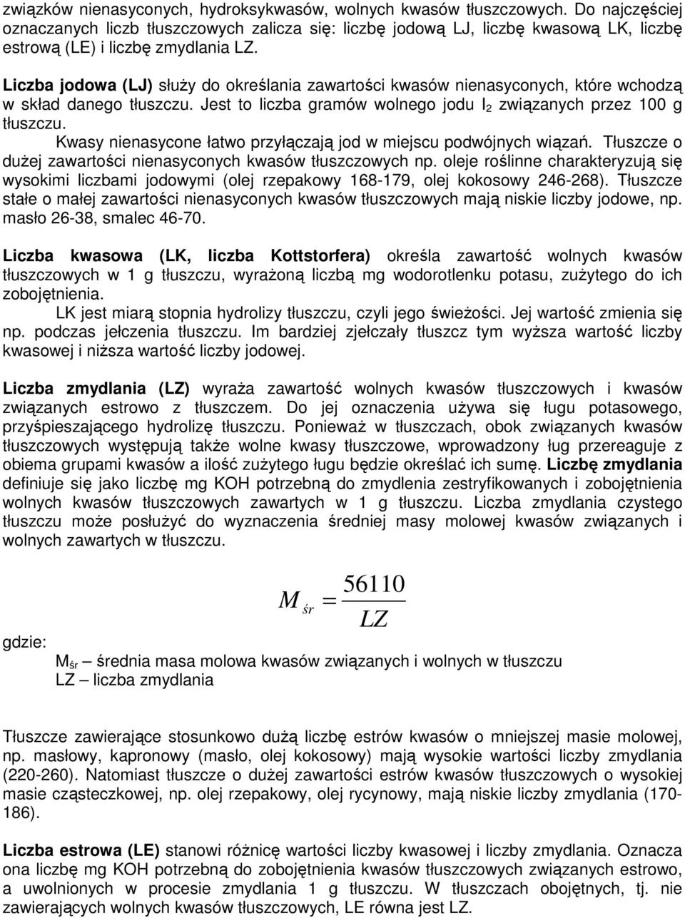 Liczba jodowa (LJ) słuŝy do określania zawartości kwasów nienasyconych, które wchodzą w skład danego tłuszczu. Jest to liczba gramów wolnego jodu I 2 związanych przez 100 g tłuszczu.