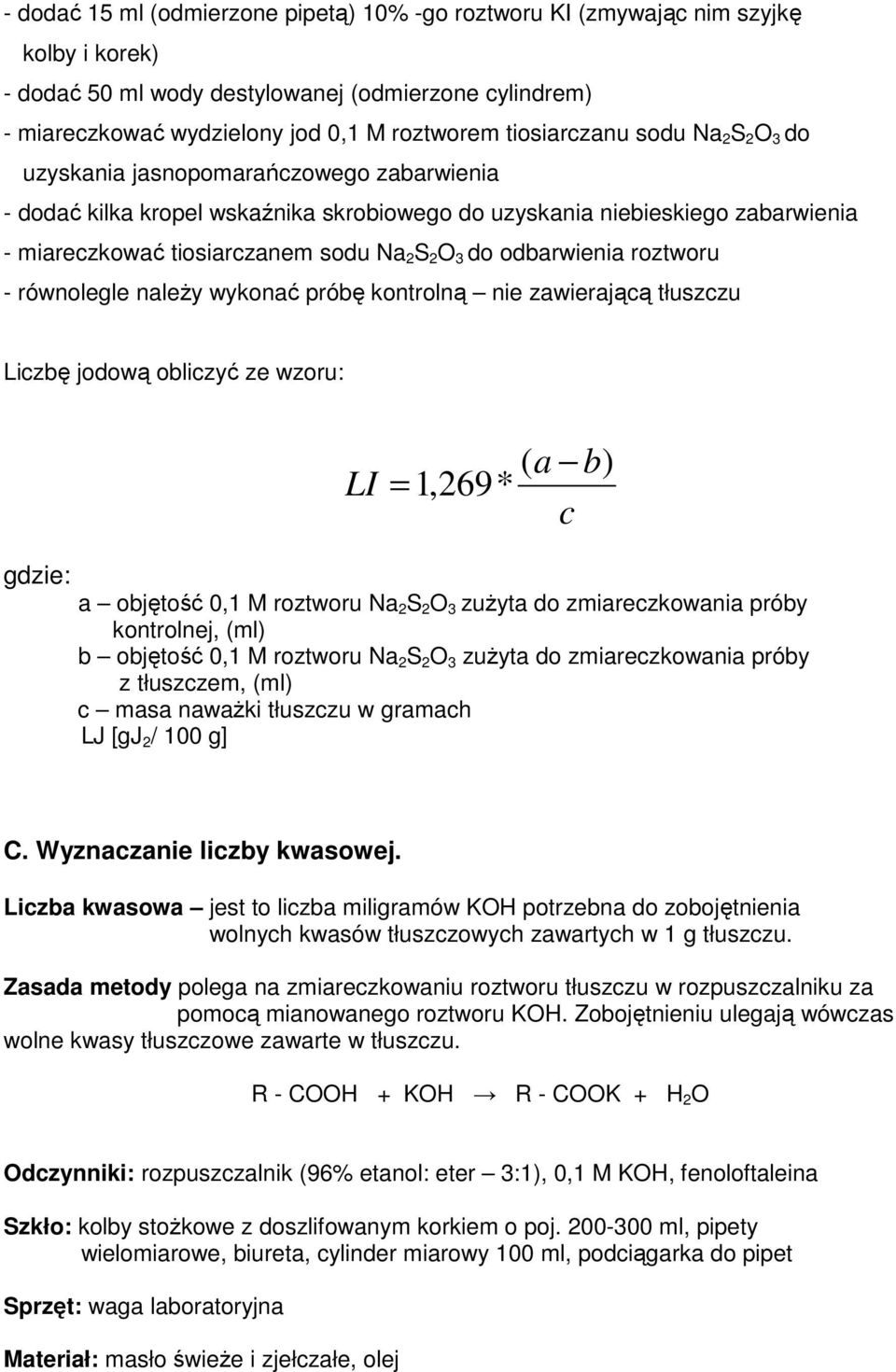 O 3 do odbarwienia roztworu - równolegle naleŝy wykonać próbę kontrolną nie zawierającą tłuszczu Liczbę jodową obliczyć ze wzoru: LI ( a b) = 1,269* c gdzie: a objętość 0,1 M roztworu Na 2 S 2 O 3