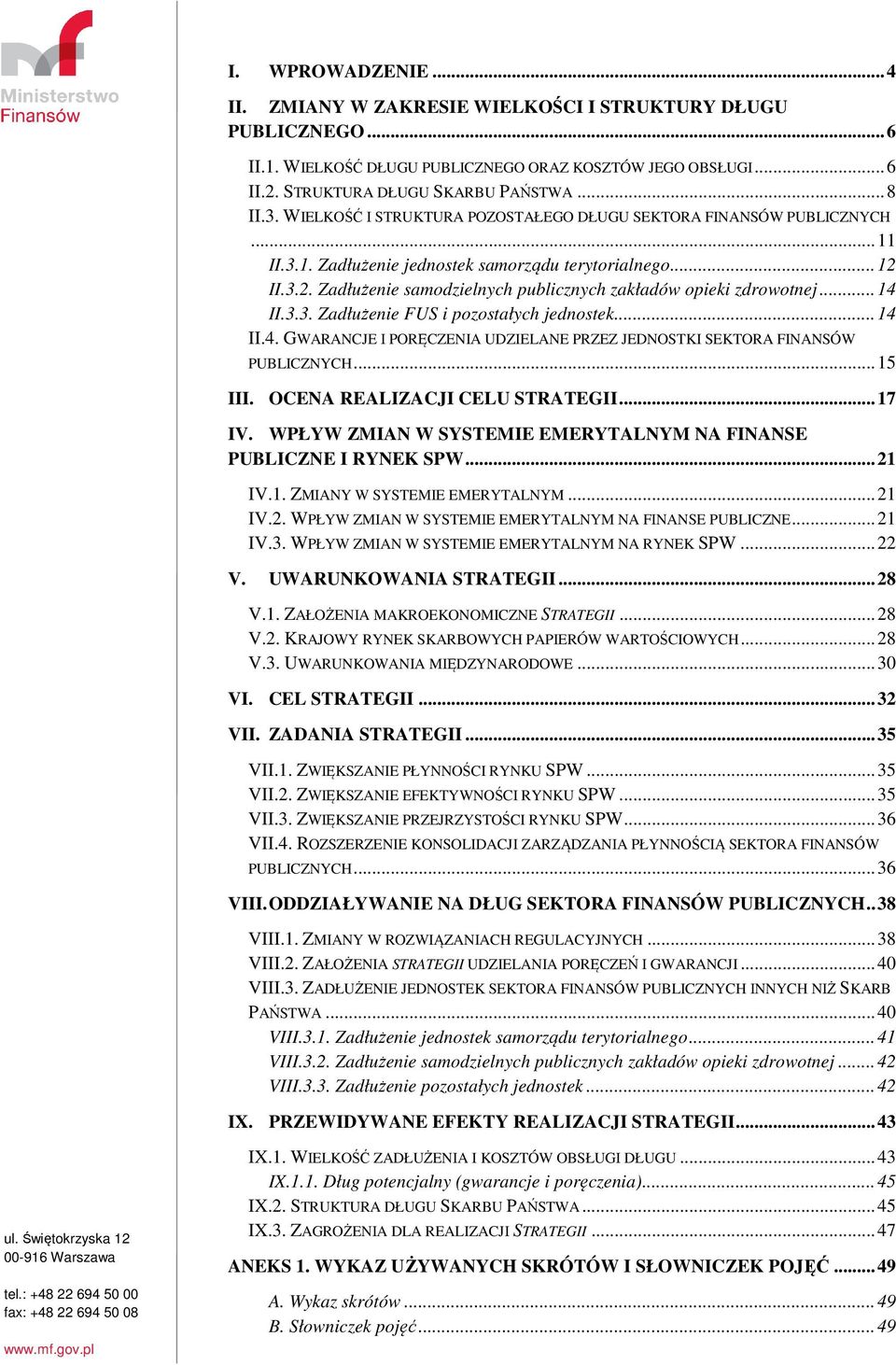 ..14 II.3.3. Zadłużenie FUS i pozostałych jednostek...14 II.4. GWARANCJE I PORĘCZENIA UDZIELANE PRZEZ JEDNOSTKI SEKTORA FINANSÓW PUBLICZNYCH...15 III. OCENA REALIZACJI CELU STRATEGII...17 IV.